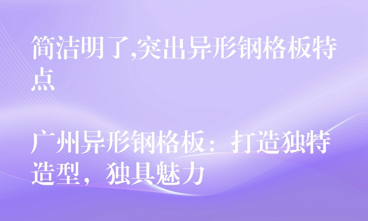 简洁明了,突出异形钢格板特点
广州异形钢格板:打造独特造型,独具魅力 简洁明了,突出异形钢格板特点
广州异形钢格板:打造独特造型,独具魅力