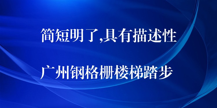 简短明了,具有描述性
广州钢格栅楼梯踏步 简短明了,具有描述性
广州钢格栅楼梯踏步