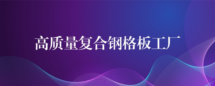 高质量复合钢格板工厂 高质量复合钢格板工厂