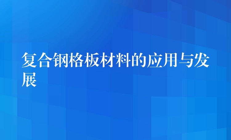 复合钢格板材料的应用与发展