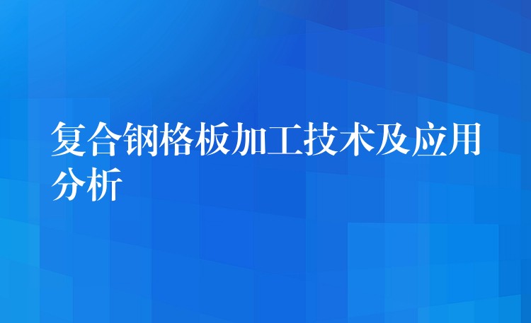 复合钢格板加工技术及应用分析