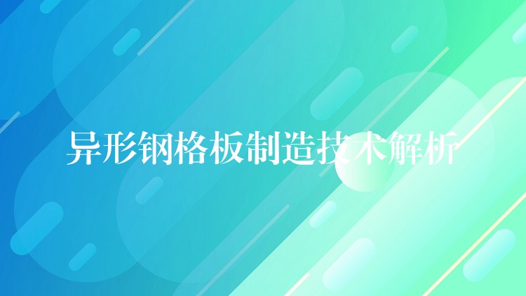 异形钢格板制造技术解析 异形钢格板制造技术解析