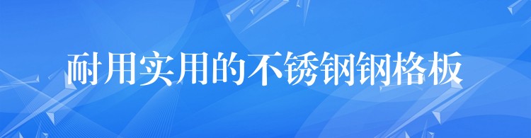 耐用实用的不锈钢钢格板 耐用实用的不锈钢钢格板